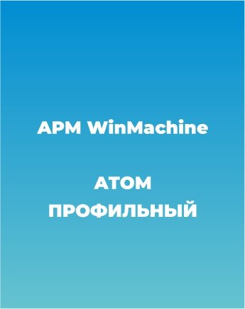Сопровождение APM WinMachine Профильный курс (АТОМ)